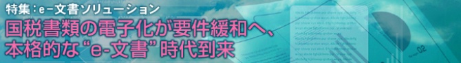 国税書類の電子化が要件緩和へ、本格的な“e-文書”時代到来