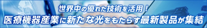 世界中の優れた技術を活用!医療機器産業に新たな光をもたらす最新製品が集結