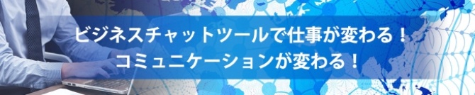 ビジネスチャットツールで仕事が変わる!コミュニケーションが変わる!