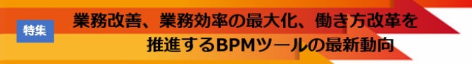 業務改善、業務効率の最大化、働き方改革を推進するBPMツールの最新動向