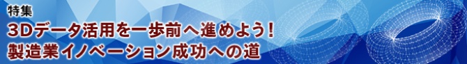 3Dデータ活用を一歩前へ進めよう! 製造業イノベーション成功への道